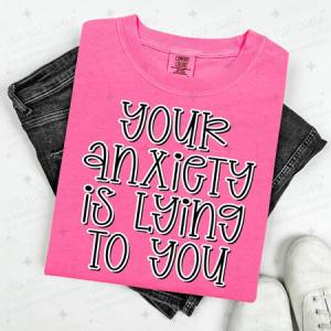 YOUR ANXIETY IS LYING TO YOU - DTF TRANSFER