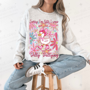 SORRY I'M LATE I WAS DILLY DALLYING - DTF TRANSFER