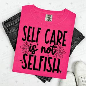 SELF CARE IS NOT SELFISH - DTF TRANSFER