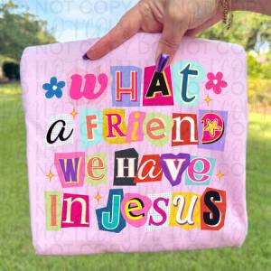 WHAT A FRIEND WE HAVE IN JESUS - DTF TRANSFER