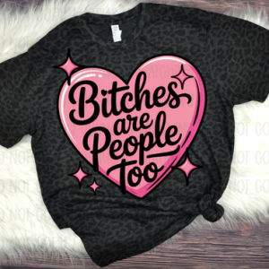 BITCHES ARE PEOPLE TOO - DTF TRANSFER