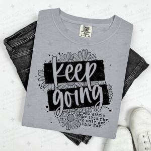 KEEP GOING YOU DIDN'T COME THIS FAR TO ONLY GET THIS FAR - DTF TRANSFER