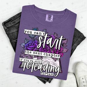 YOU CAN'T START THE NEXT CHAPTER IF YOU'RE STILL READING THE LAST - DTF TRANSFER