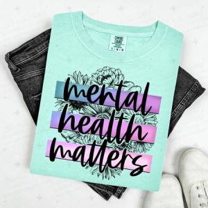 MENTAL HEALTH MATTERS - FLORAL BACKGROUND - DTF TRANSFER
