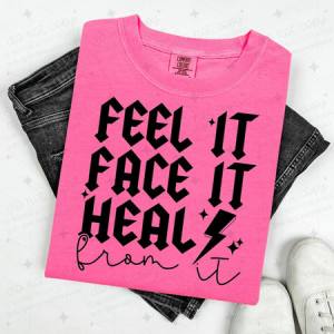 FEEL IT FACE IT HEAL FROM IT - DTF TRANSFER