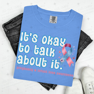 IT'S OKAY TO TALK ABOUT IT PREGNANCY & INFANT LOSS AWARENESS - DTF TRANSFER