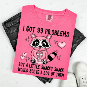 I GOT 99 PROBLEMS BUT A LITTLE SNACKY SNACK WOULD SOLVE A LOT OF THEM - DTF TRANSFER