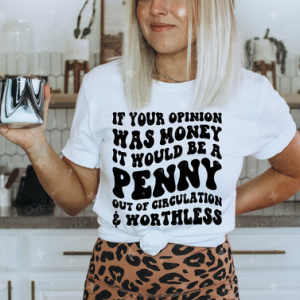 IF YOUR OPINION WAS MONEY IT WOULD BE A PENNY - DTF TRANSFER