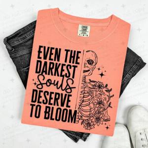 EVEN THE DARKEST SOULS DESERVE TO BLOOM - BLACK TEXT - DTF TRANSFER
