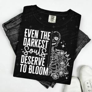 EVEN THE DARKEST SOULS DESERVE TO BLOOM - WHITE TEXT - DTF TRANSFER