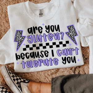 ARE YOU GLUTEN BECAUSE I CAN'T TOLERATE YOU - DTF TRANSFER