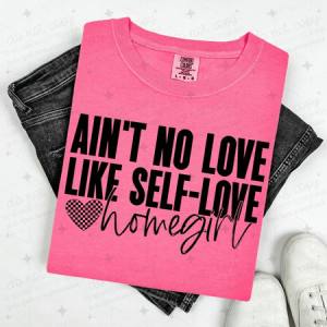 AIN'T NO LOVE LIKE SELF-LOVE HOMEGIRL - DTF TRANSFER