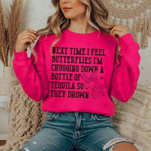NEXT TIME I FEEL BUTTERFLIES I'M CHUGGING DOWN A BOTTLE OF TEQUILA SO THEY DROWN - DTF TRANSFER