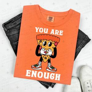 YOU ARE ENOUGH - PIZZA - DTF TRANSFER