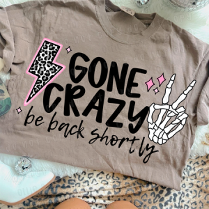 GONE CRAZY BE BACK SHORTLY - DTF TRANSFER