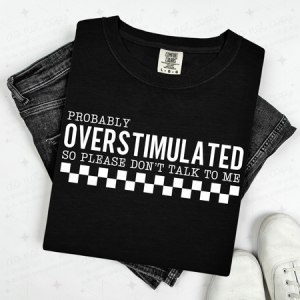 PROBABLY OVERSTIMULATED SO PLEASE DON'T TALK TO ME - WHITE TEXT - DTF TRANSFER