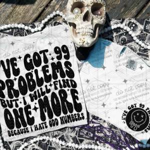 I'VE GOT 99 PROBLEMS - FRONT+BACK - DTF TRANSFER