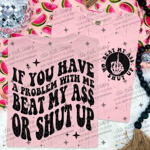 IF YOU HAVE A PROBLEM WITH ME - FRONT+BACK - DTF TRANSFER