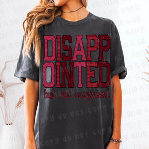DISAPPOINTED BUT NOT SURPRISED - *OLLIE & CO. EXCLUSIVE* - DTF TRANSFER
