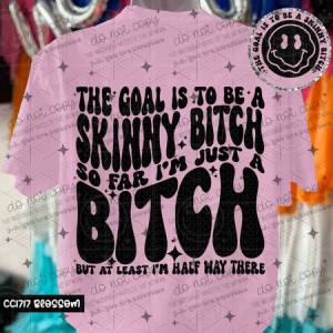 THE GOAL IS TO BE A SKINNY BITCH - FRONT+BACK - DTF TRANSFER
