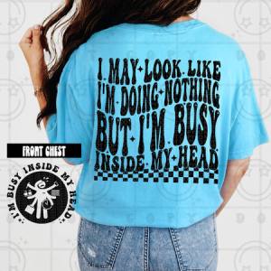 I MAY LOOK LIKE I'M BUSY - FRONT+BACK - DTF TRANSFER