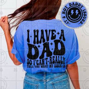 I HAVE A DAD - FRONT+BACK - DTF TRANSFER