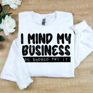 I MIND MY BUSINESS YOU SHOULD TRY IT BLACK - *OLLIE & CO. EXCLUSIVE* - DTF TRANSFER