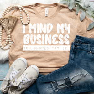 I MIND MY BUSINESS YOU SHOULD TRY IT WHITE - *OLLIE & CO. EXCLUSIVE* - DTF TRANSFER