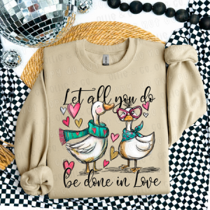 LET ALL YOU DO BE DONE IN LOVE GOOSE - DTF TRANSFER