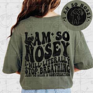 I AM SO NOSEY - FRONT+BACK - DTF TRANSFER