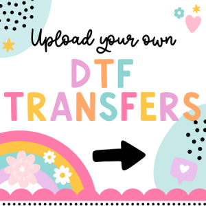 UPLOAD YOUR OWN SINGLE DTF TRANSFERS