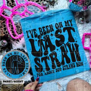 I'VE BEEN ON MY LAST STRAW - FRONT+BACK - DTF TRANSFER