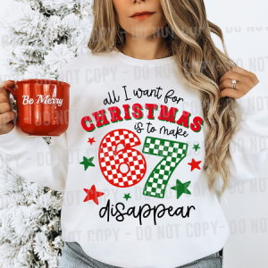 ALL I WANT FOR CHRISTMAS IS FOR 67 TO DISAPPEAR - DTF TRANSFER
