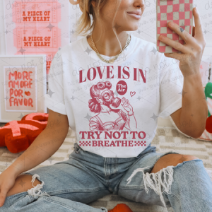 LOVE IS IN THE AIR TRY NOT TO BREATHE - DTF TRANSFER