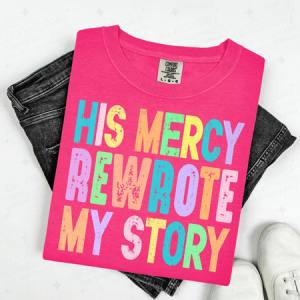 HIS MERCY REWROTE MY STORY - DTF TRANSFER