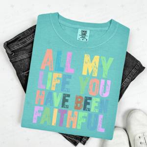 ALL MY LIFE YOU HAVE BEEN FAITHFUL - DTF TRANSFER