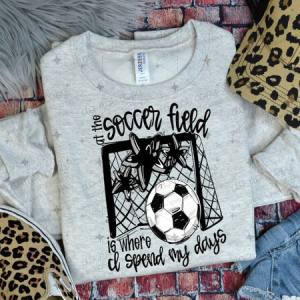 ALL THE SOCCER FIELD IS WHERE I SPEND MY DAYS - BLACK - DTF TRANSFER