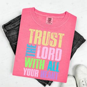 TRUST THE LORD WITH ALL YOUR HEART - DTF TRANSFER