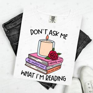 DON'T ASK ME WHAT I'M READING - DTF TRANSFER