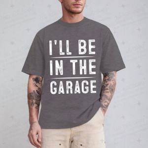 I'LL BE IN THE GARAGE - DTF TRANSFER