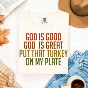 GOD IS GOOD GOD IS GREAT PUT THAT TURKEY ON MY PLATE - DTF TRANSFER