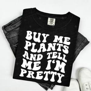 BUY ME PLANTS AND TELL ME I'M PRETTY - DTF TRANSFER