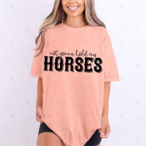 NOT GONNA HOLD MY HORSES - DTF TRANSFER