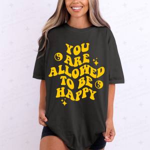 YOU ARE ALLOWED TO BE HAPPY - DTF TRANSFER