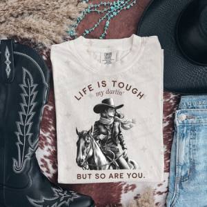 LIFE IS TOUGH MY DARLIN' BUT SO ARE YOU - DTF TRANSFER