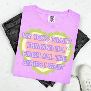 MY TOXIC TRAIT? THINKING I'LL FINISH ALL THE SERIES I START - DTF TRANSFER