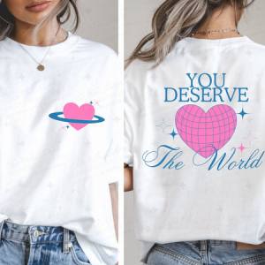 YOU DESERVE THE WORLD - FRONT+BACK - DTF TRANSFER
