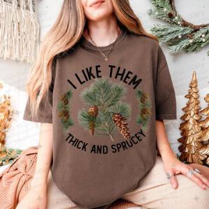 I LIKE THEM THICK AND SPRUCEY - DTF TRANSFER