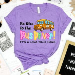 BE NICE TO THE BUS DRIVER! IT'S A LONG WALK HOME - DTF TRANSFER