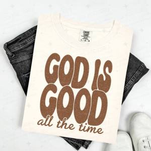 GOD IS GOOD ALL THE TIME - DTF TRANSFER